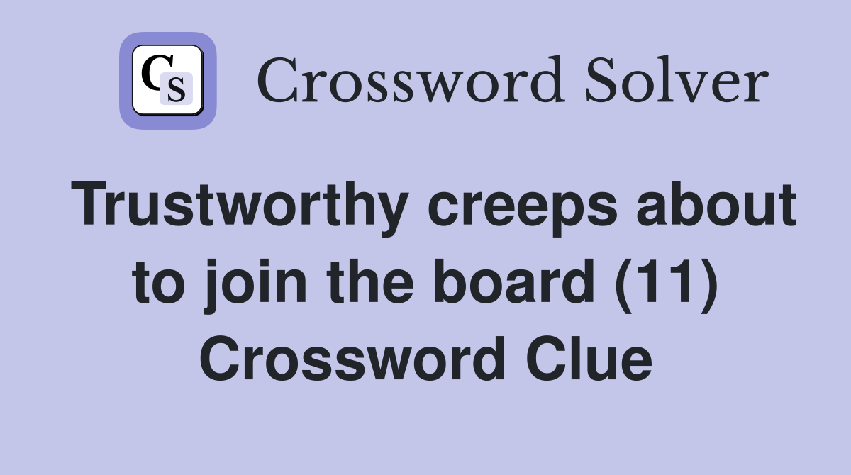 Trustworthy creeps about to join the board (11) Crossword Clue