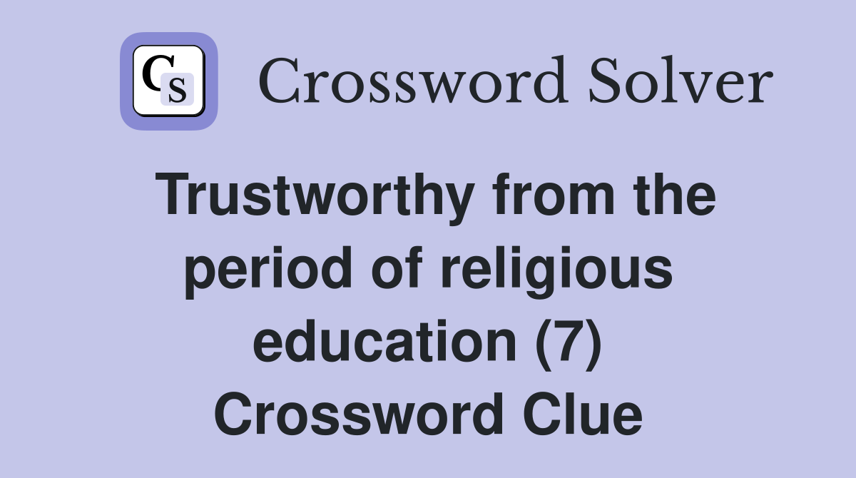 Trustworthy from the period of religious education (7) Crossword Clue