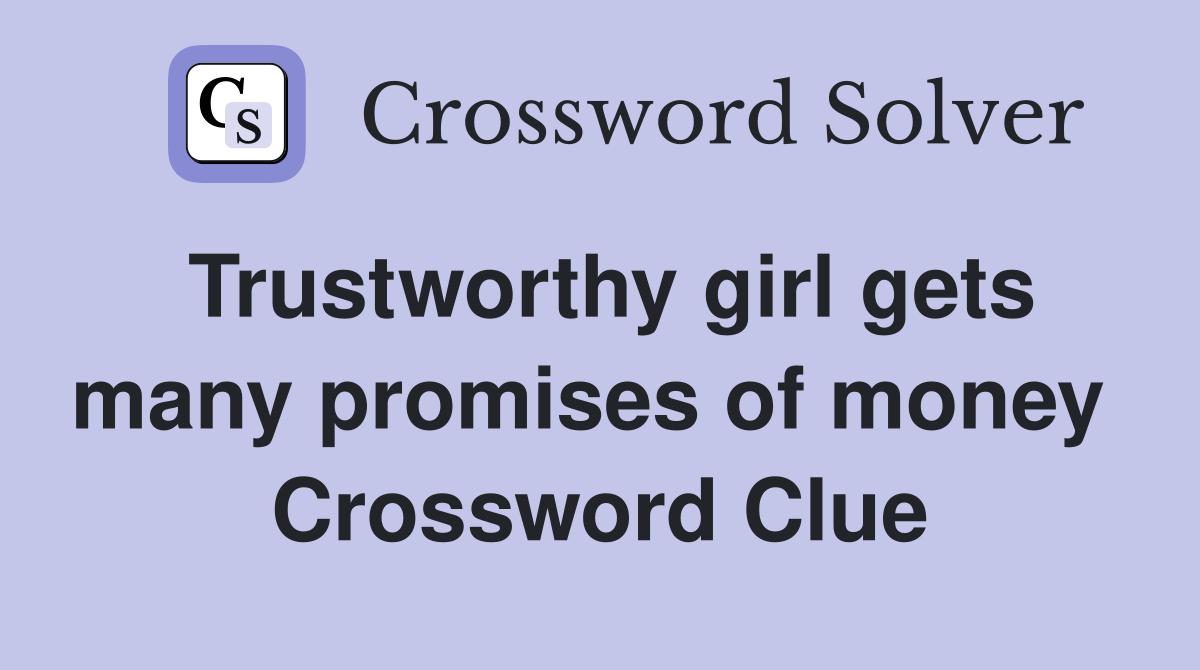 Trustworthy girl gets many promises of money  Crossword Clue