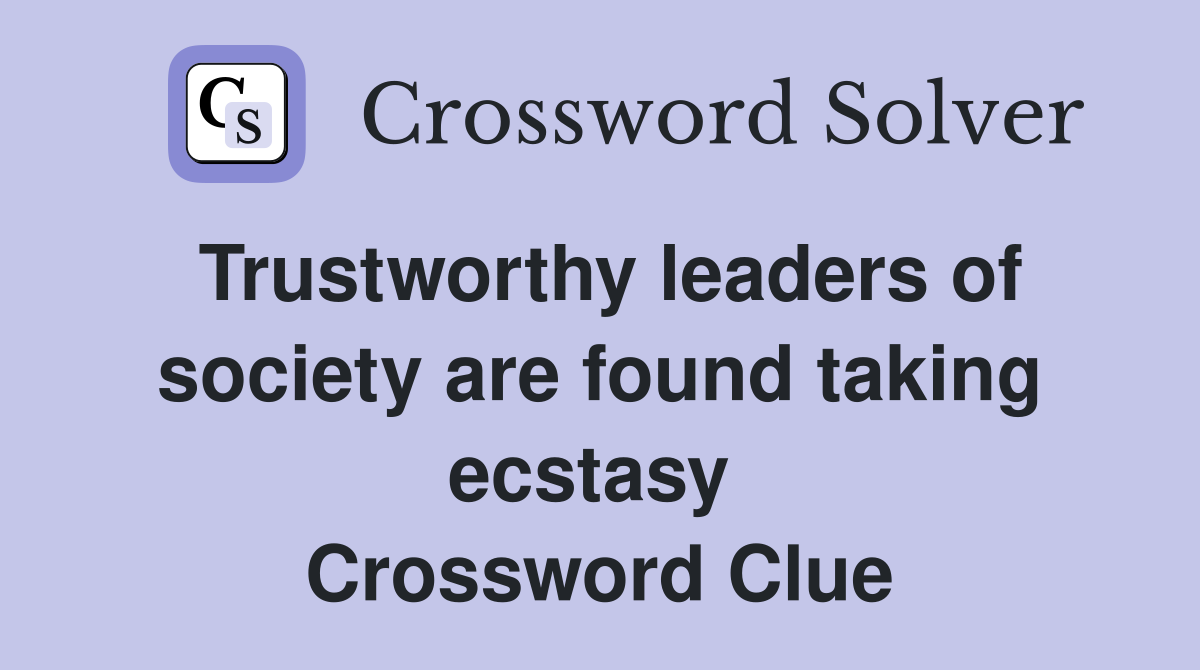 Trustworthy leaders of society are found taking ecstasy  Crossword Clue