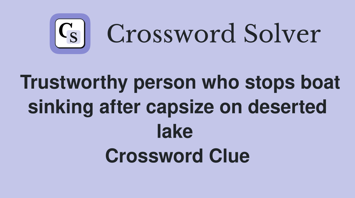 Trustworthy person who stops boat sinking after capsize on deserted lake  Crossword Clue