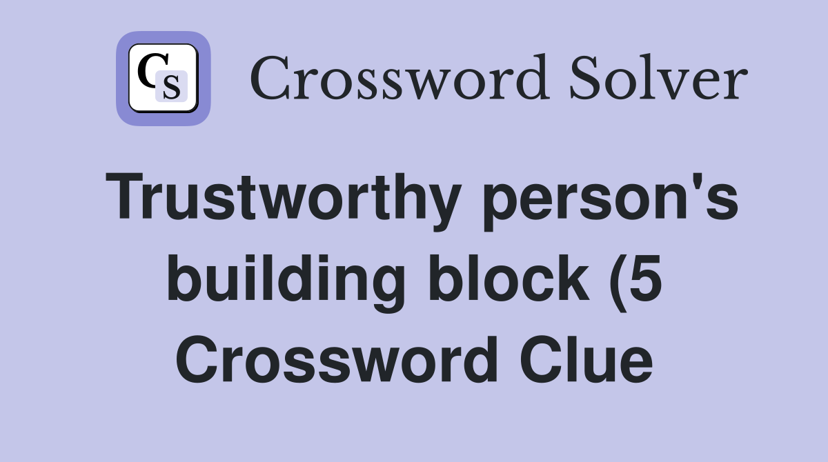 Trustworthy person #39 s building block (5) Crossword Clue Answers Trustworthy person #39 s building block (5) Crossword Clue Answers