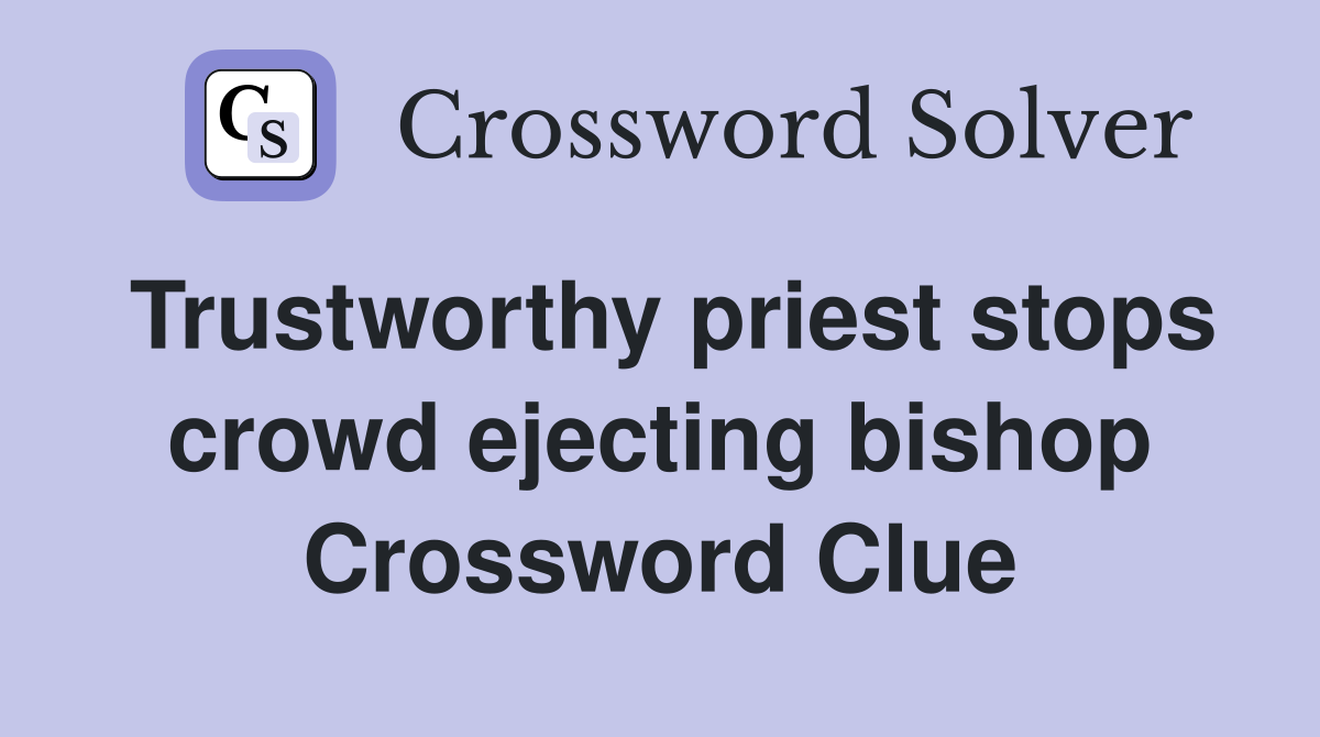 Trustworthy priest stops crowd ejecting bishop Crossword Clue