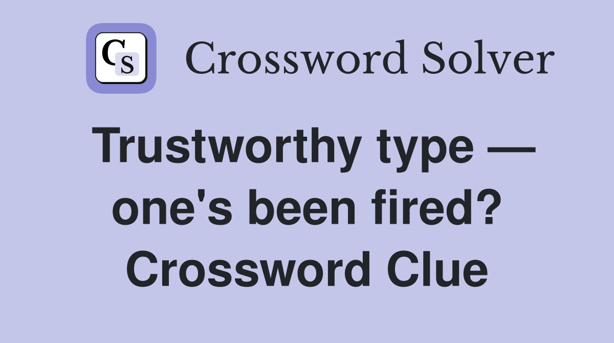 Trustworthy type — one's been fired? Crossword Clue