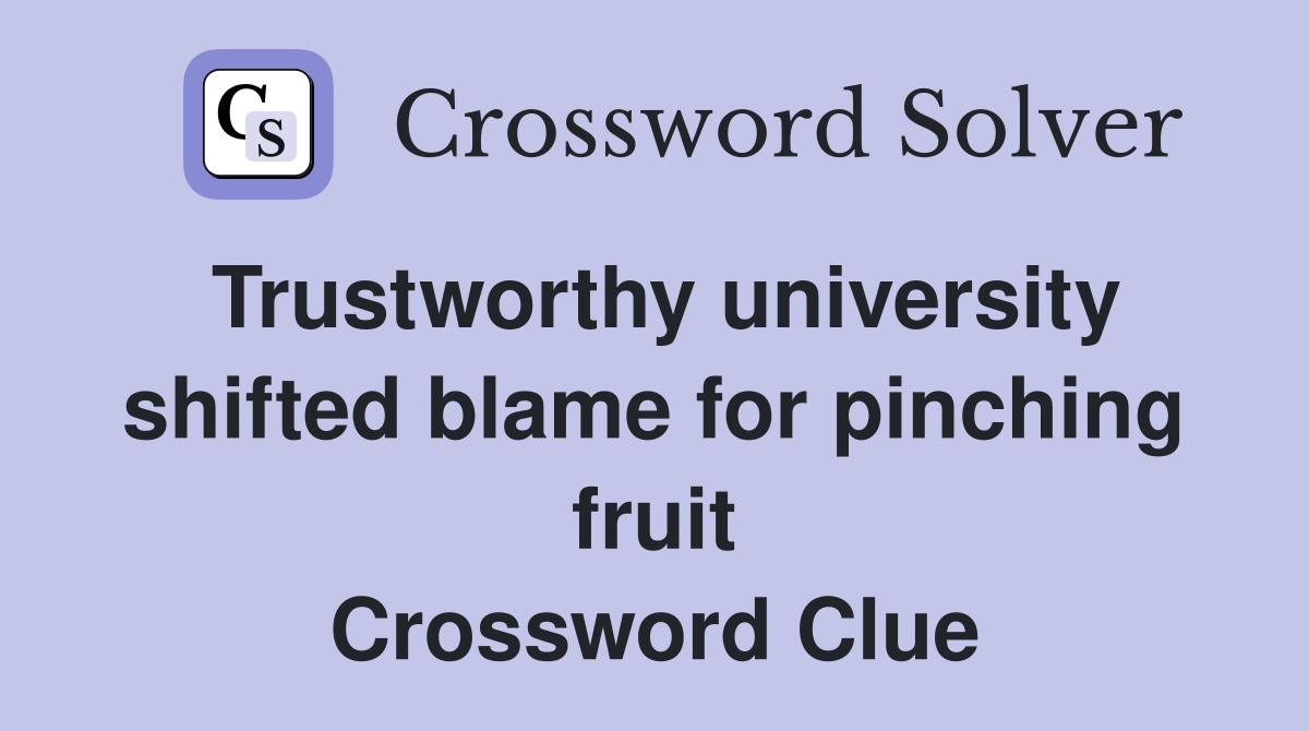 Trustworthy university shifted blame for pinching fruit Crossword Clue