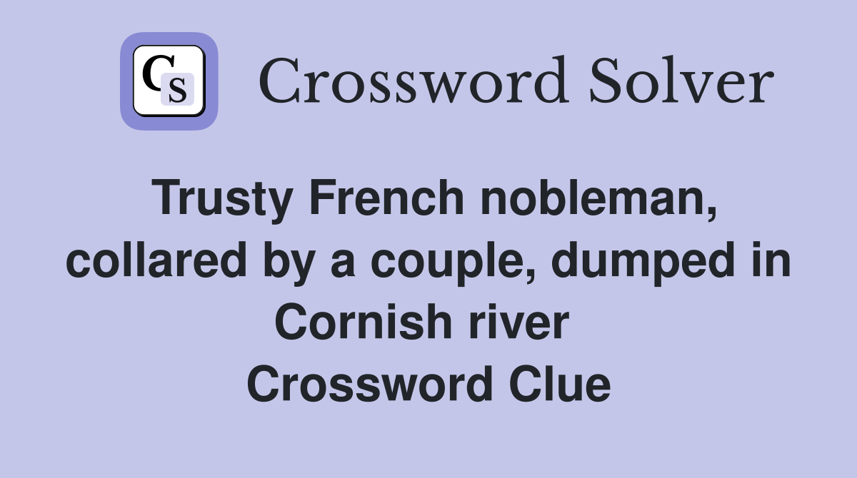 Trusty French nobleman, collared by a couple, dumped in Cornish river  Crossword Clue