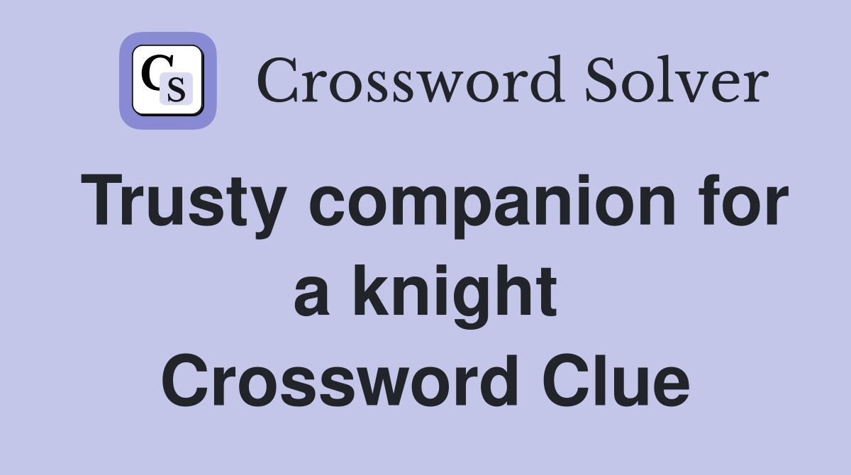 Trusty companion for a knight Crossword Clue