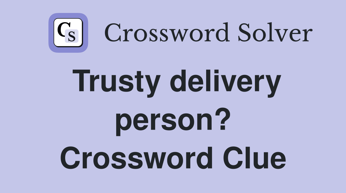 Trusty delivery person? Crossword Clue