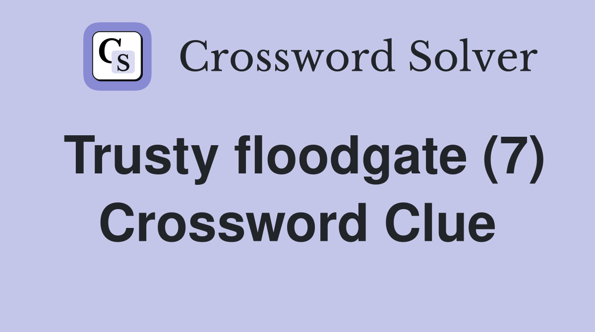 Trusty floodgate (7) Crossword Clue