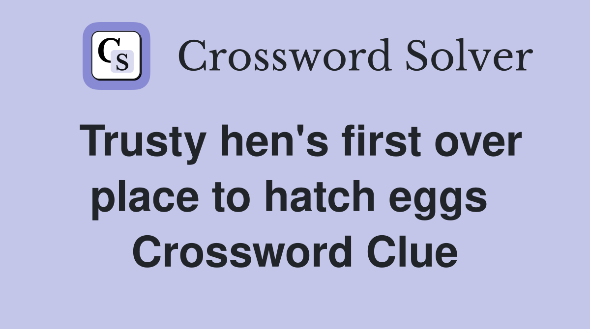 Trusty hen's first over place to hatch eggs  Crossword Clue