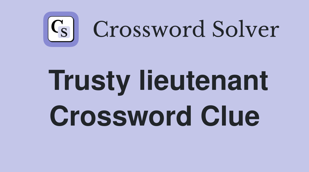 Trusty lieutenant Crossword Clue