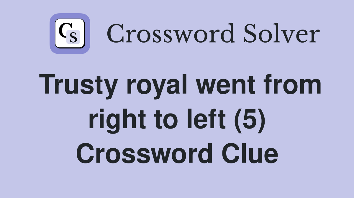 Trusty royal went from right to left (5) Crossword Clue