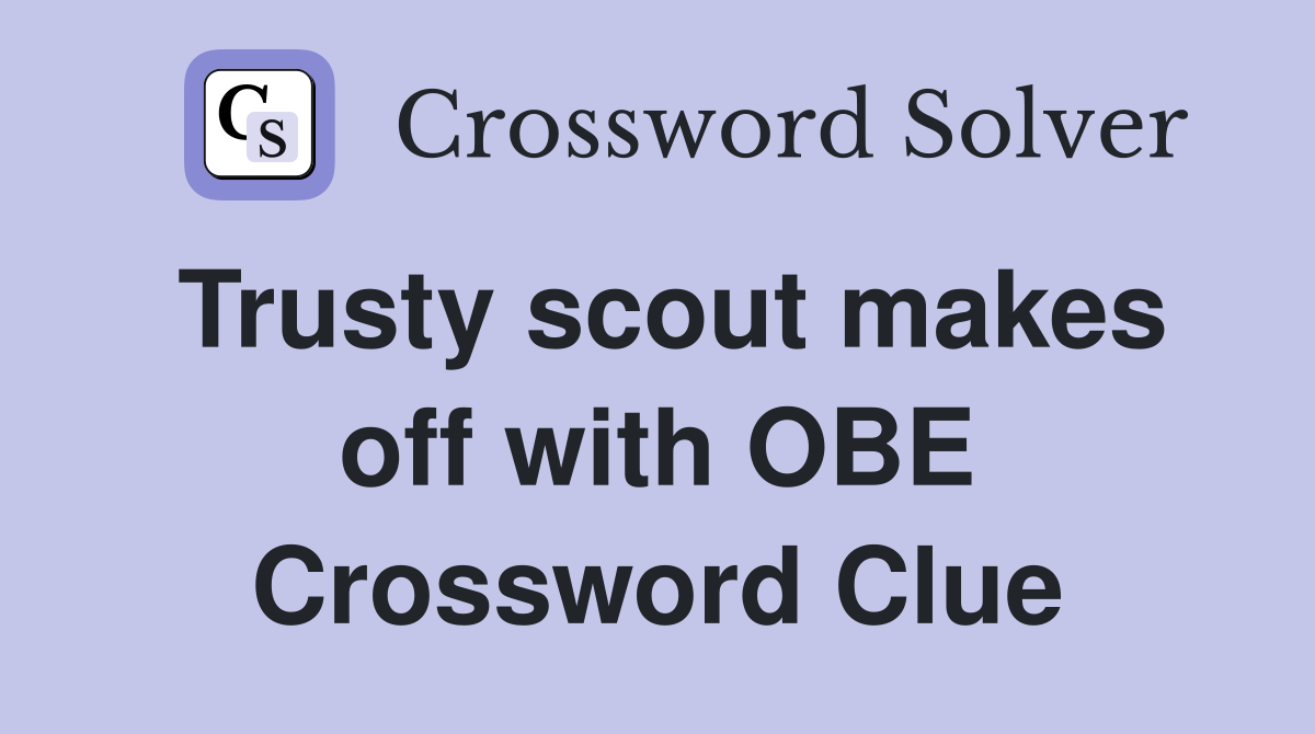 Trusty scout makes off with OBE Crossword Clue
