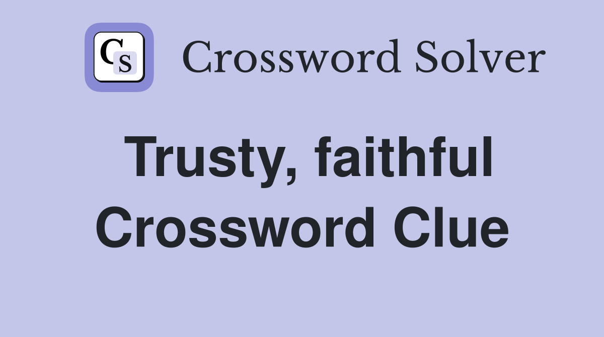 Trusty, faithful Crossword Clue
