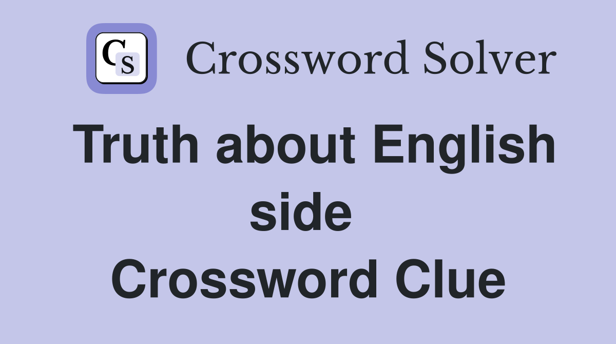 Truth about English side  Crossword Clue