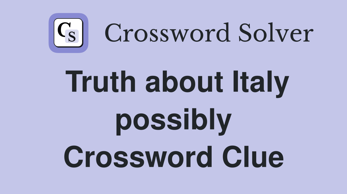 Truth about Italy possibly Crossword Clue
