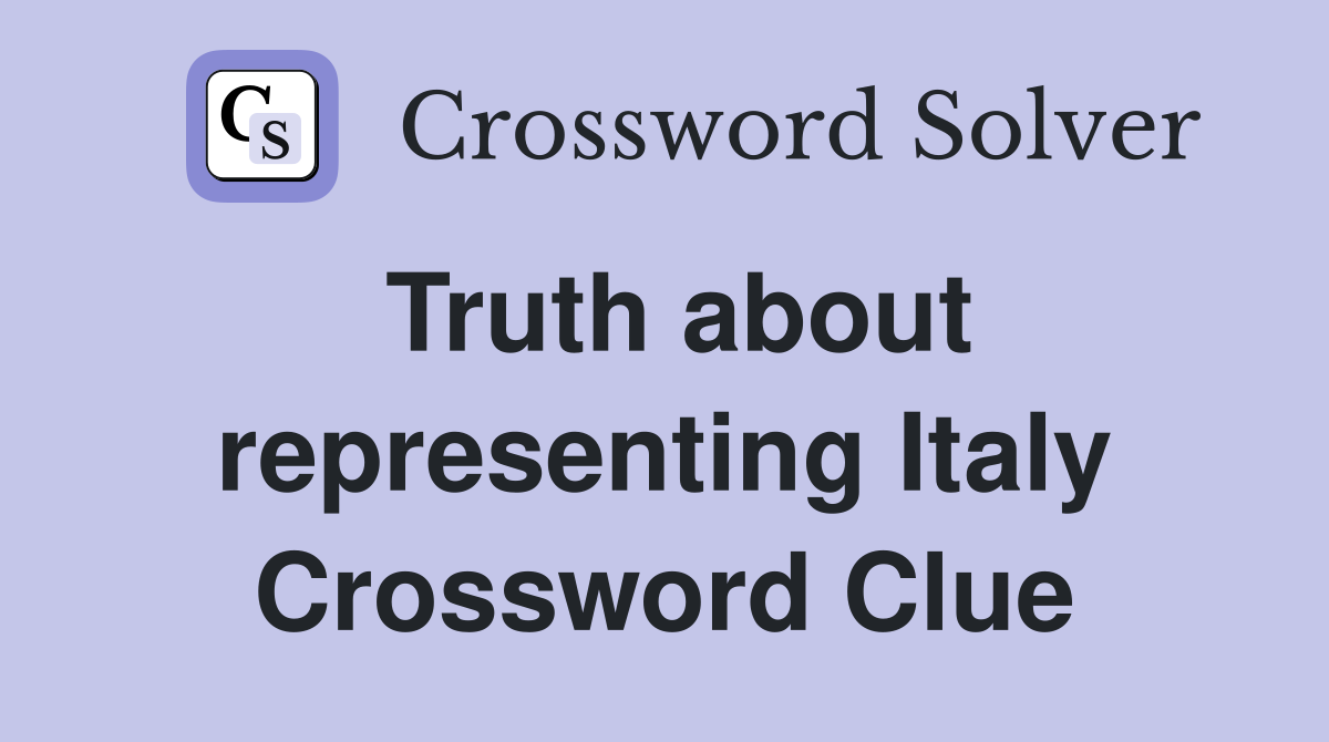 Truth about representing Italy Crossword Clue