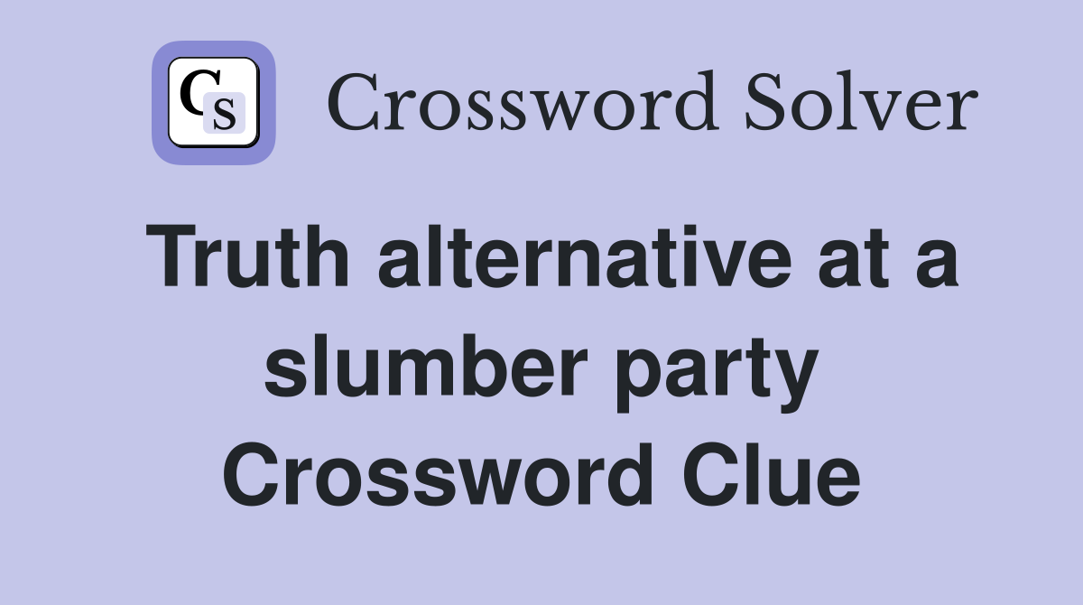 Truth alternative at a slumber party Crossword Clue