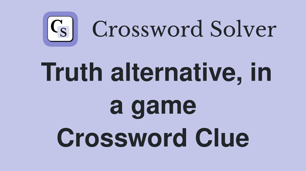 Truth alternative, in a game Crossword Clue