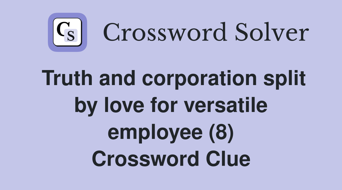 Truth and corporation split by love for versatile employee (8) Crossword Clue