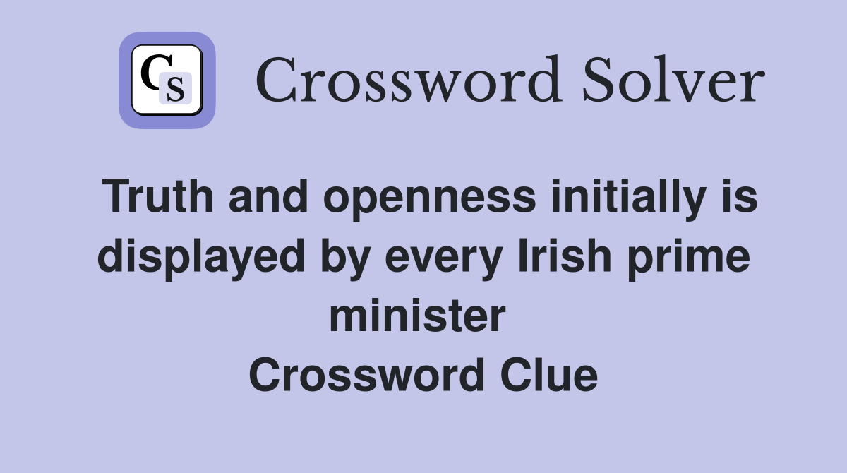 Truth and openness initially is displayed by every Irish prime minister  Crossword Clue