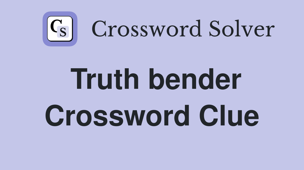 Truth bender Crossword Clue