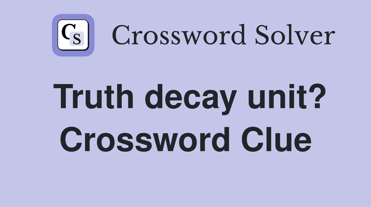 Truth decay unit? Crossword Clue