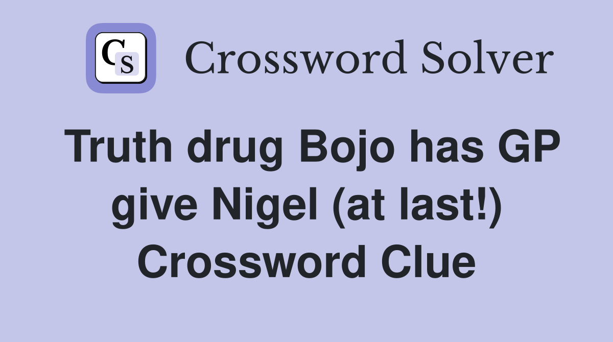 Truth drug Bojo has GP give Nigel (at last!) Crossword Clue