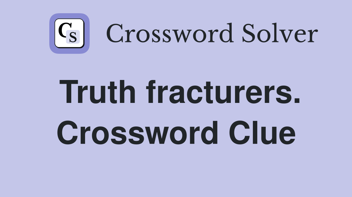 Truth fracturers. Crossword Clue