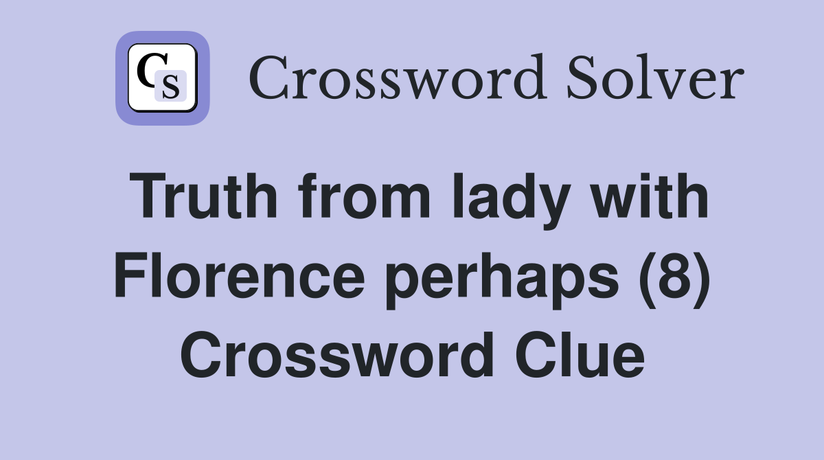 Truth from lady with Florence perhaps (8) Crossword Clue