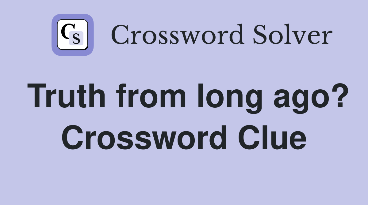 Truth from long ago? Crossword Clue