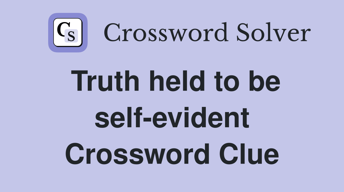 Truth held to be self-evident Crossword Clue