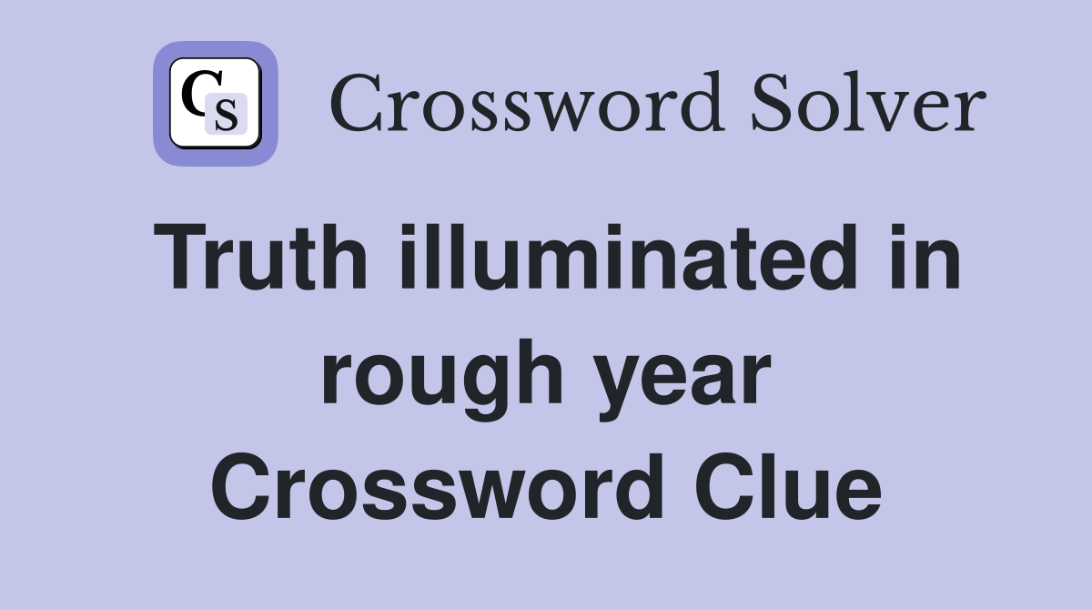 Truth illuminated in rough year Crossword Clue