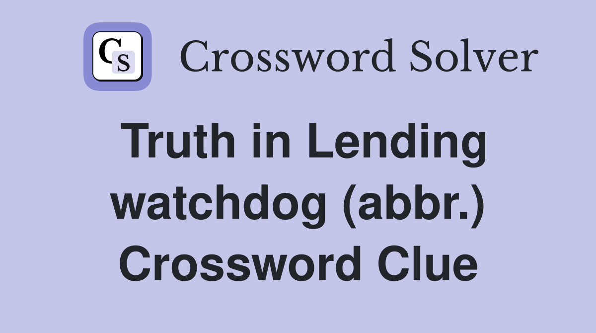 Truth in Lending watchdog (abbr.) Crossword Clue