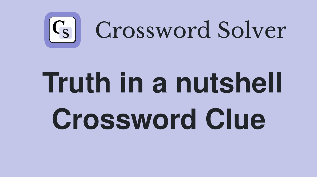 Truth in a nutshell Crossword Clue