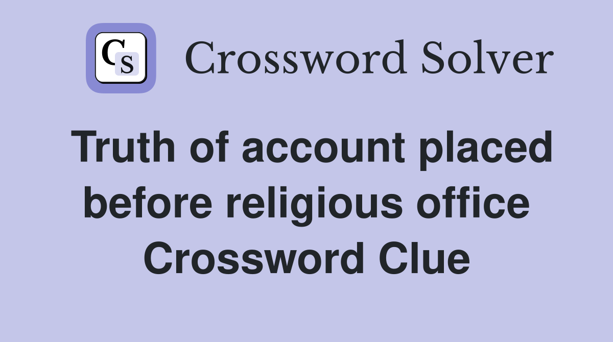 Truth of account placed before religious office Crossword Clue