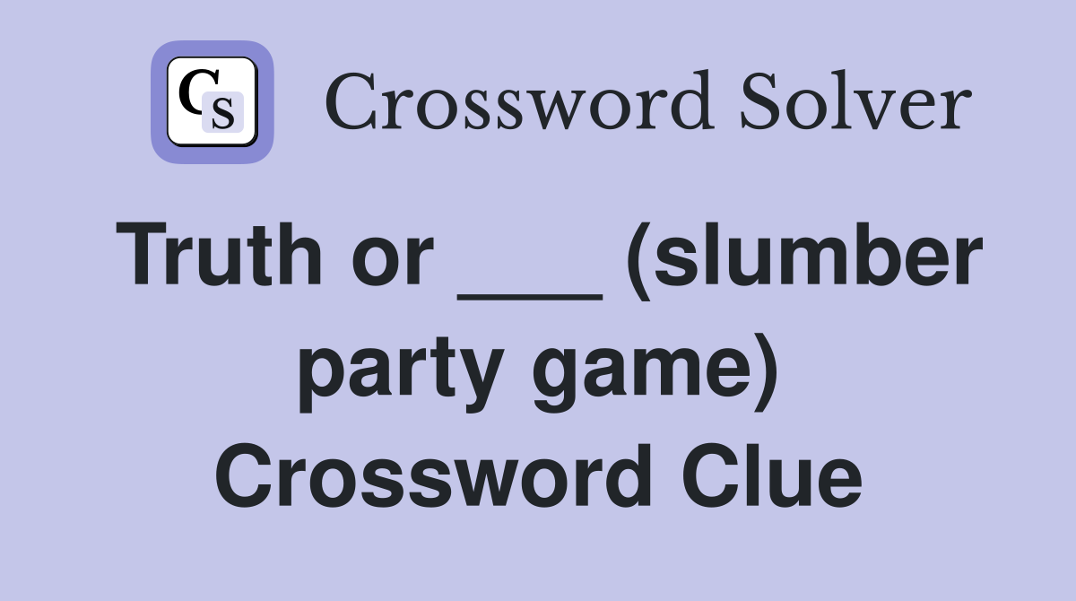 Truth or ___ (slumber party game) Crossword Clue