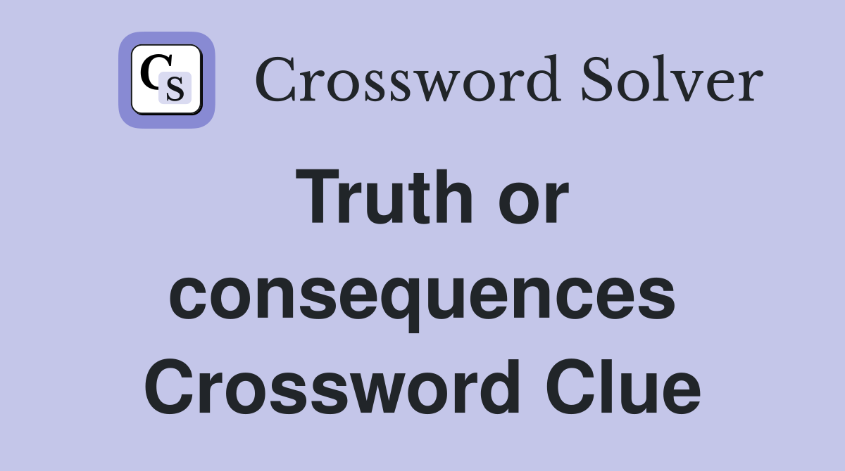 Truth or consequences Crossword Clue