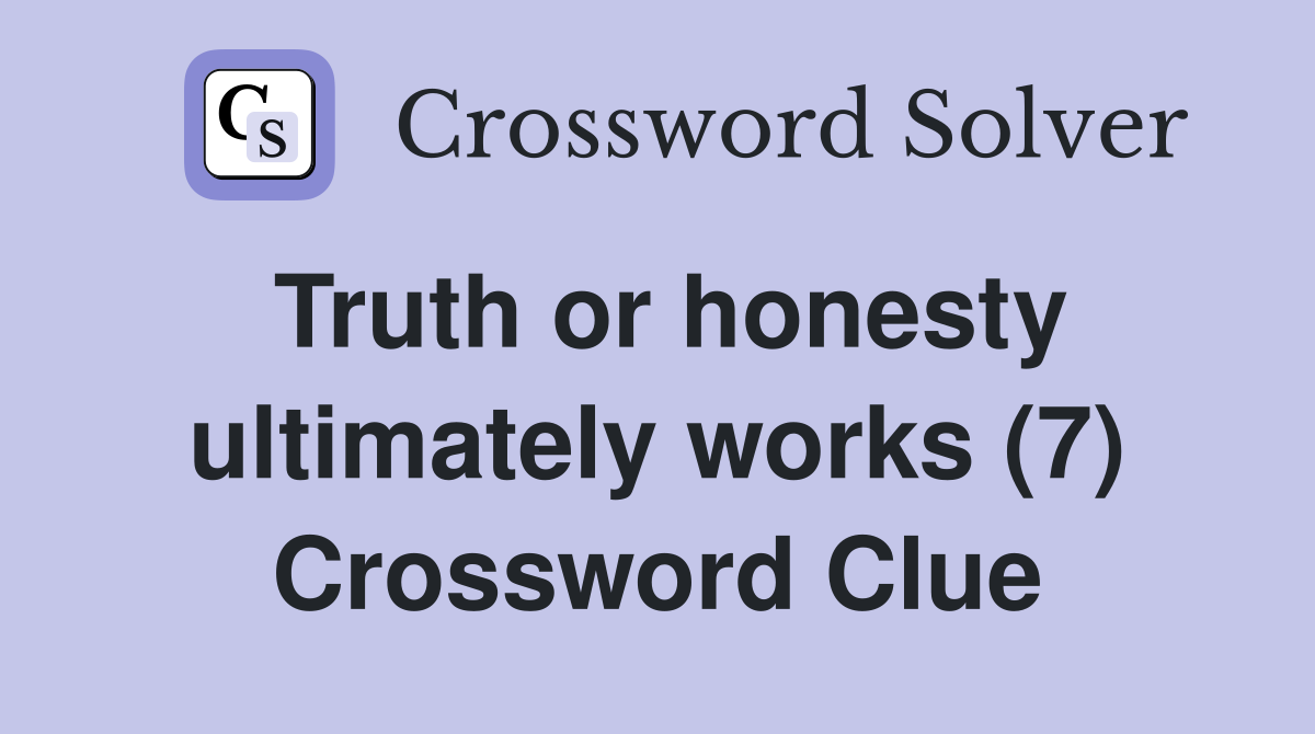 Truth or honesty ultimately works (7) Crossword Clue