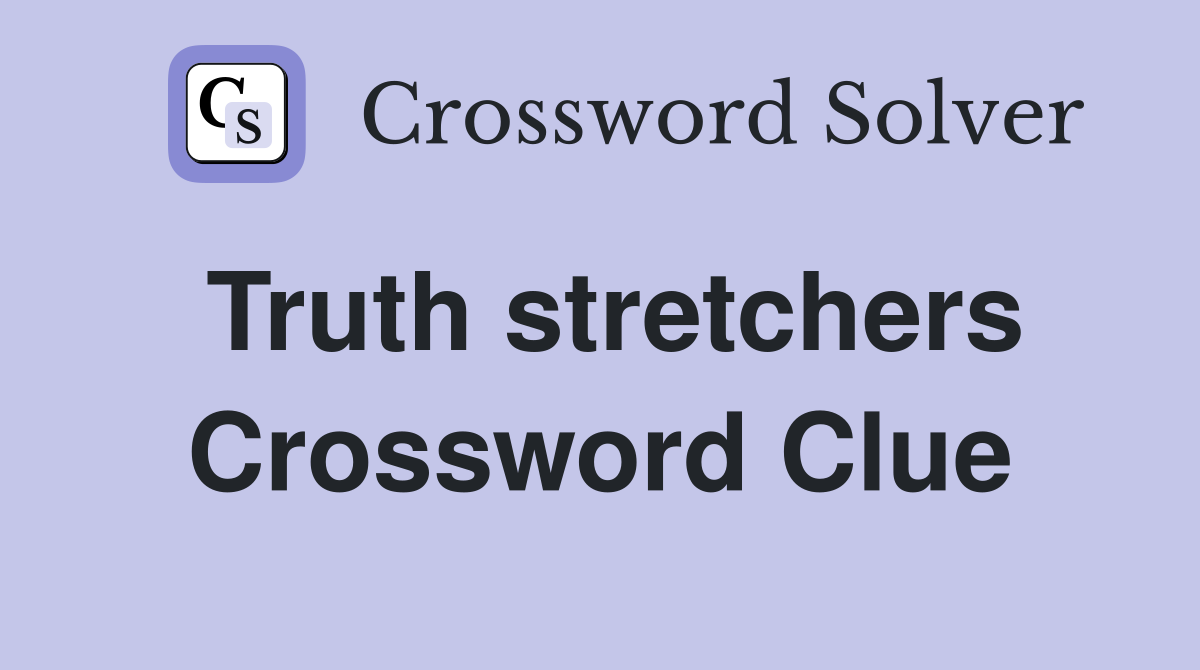 Truth stretchers Crossword Clue