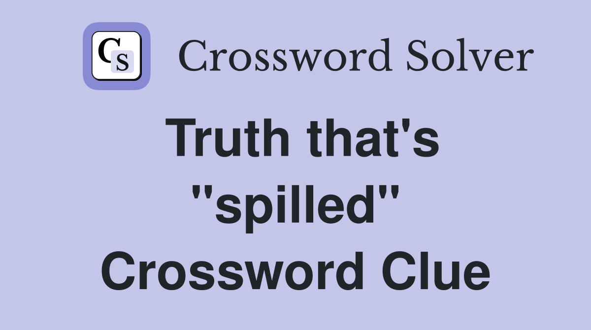 Truth that's "spilled" Crossword Clue