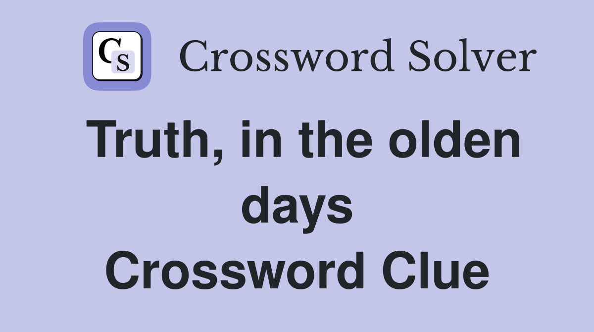 Truth, in the olden days Crossword Clue