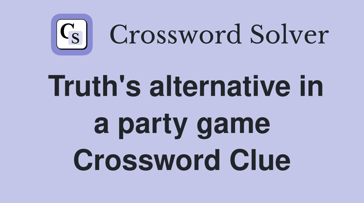 Truth's alternative in a party game Crossword Clue