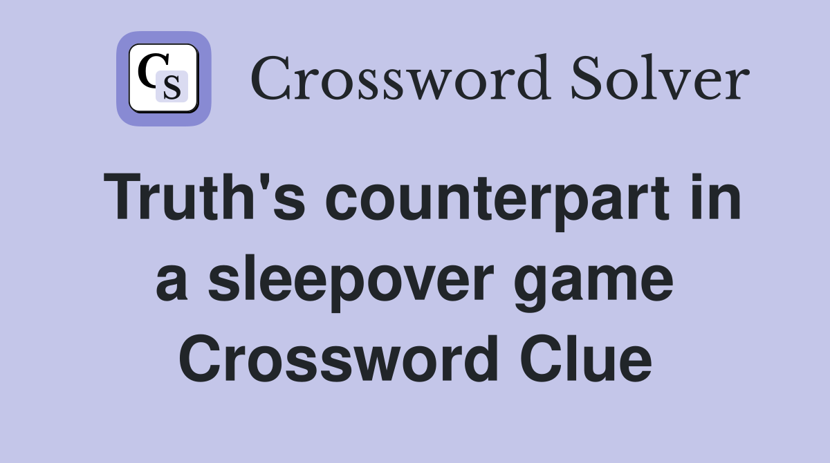 Truth's counterpart in a sleepover game Crossword Clue