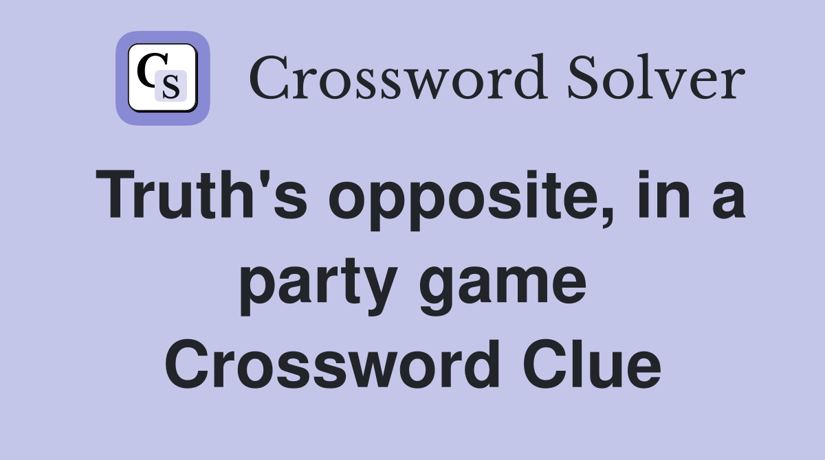 Truth's opposite, in a party game Crossword Clue