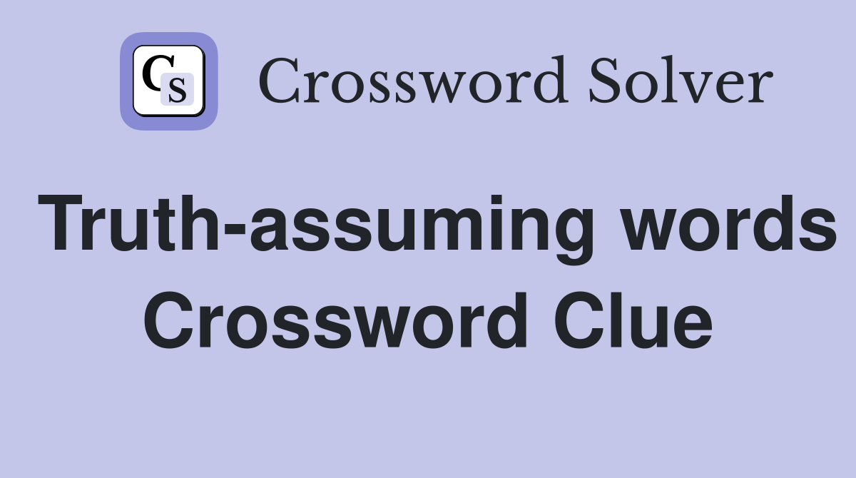 Truth-assuming words Crossword Clue