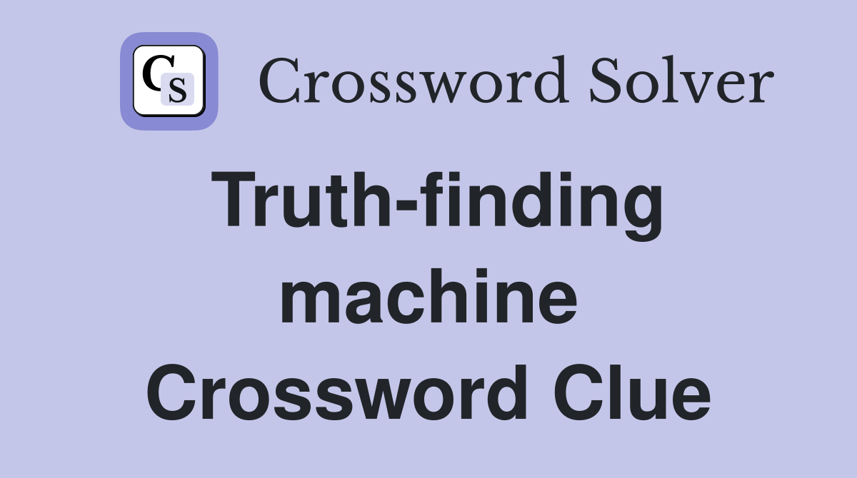 Truth-finding machine Crossword Clue