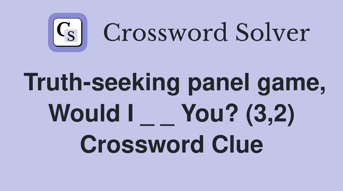 Truth-seeking panel game, Would I _ _ You? (3,2) Crossword Clue