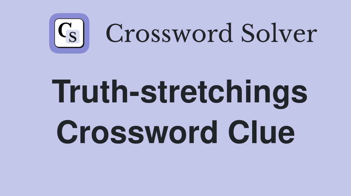 Truth-stretchings Crossword Clue