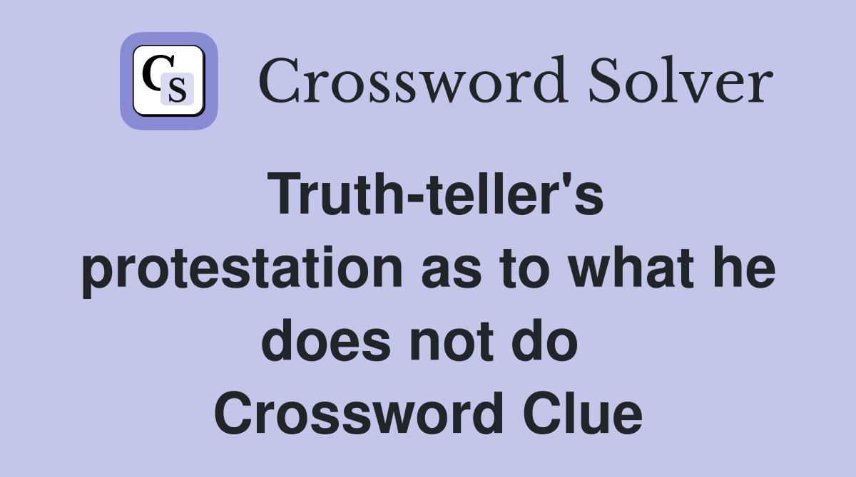 Truth-teller's protestation as to what he does not do  Crossword Clue